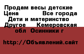 Продам весы детские › Цена ­ 1 500 - Все города Дети и материнство » Другое   . Кемеровская обл.,Осинники г.